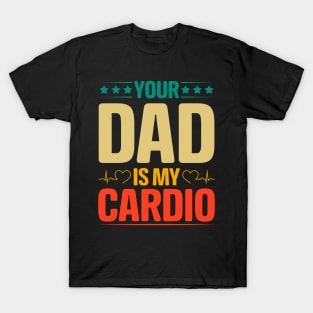 Your Dad Is My Cardio T-Shirt